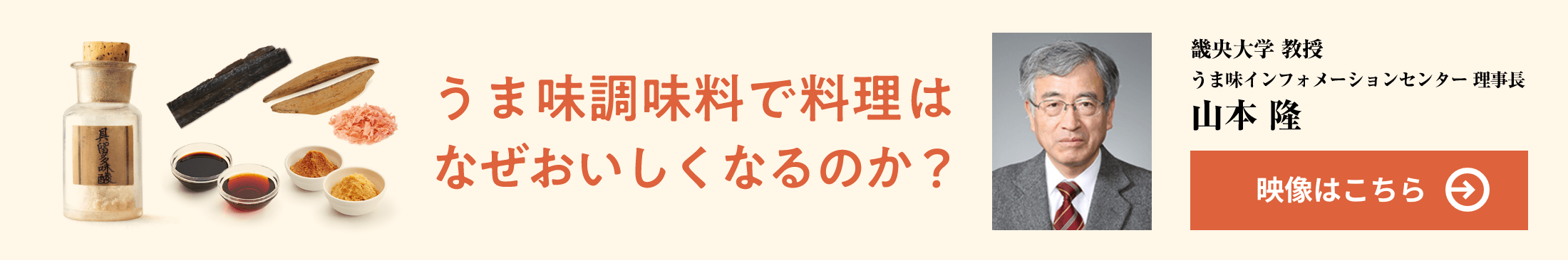 うま味調味料で料理はなぜおいしくなるのか？ 畿央大学教授 うま味インフォメーションセンター理事長 山本 隆 映像はこちら