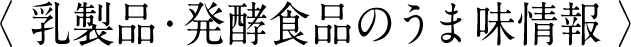 〈 乳製品・発酵食品のうま味情報 〉